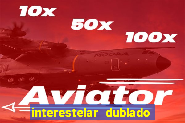 interestelar dublado 4k interestelar filme completo dublado 4k